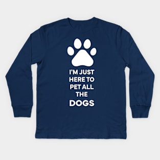 I'm Just here to pet all the dogs Kids Long Sleeve T-Shirt